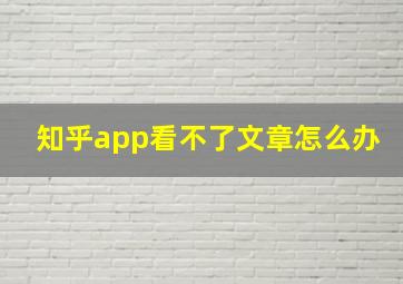 知乎app看不了文章怎么办