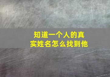 知道一个人的真实姓名怎么找到他