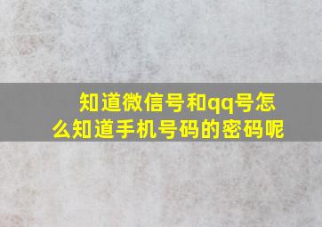 知道微信号和qq号怎么知道手机号码的密码呢