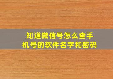 知道微信号怎么查手机号的软件名字和密码