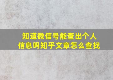 知道微信号能查出个人信息吗知乎文章怎么查找