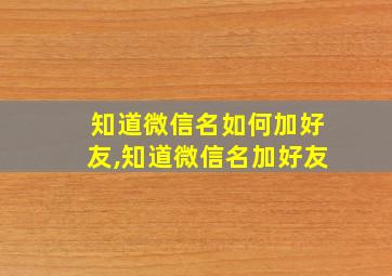 知道微信名如何加好友,知道微信名加好友