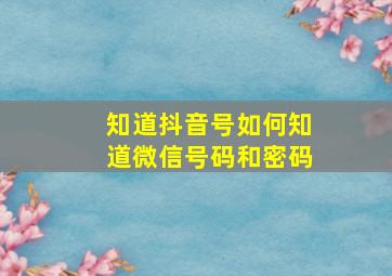 知道抖音号如何知道微信号码和密码