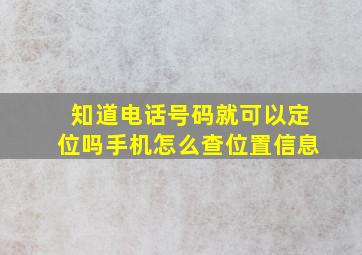 知道电话号码就可以定位吗手机怎么查位置信息