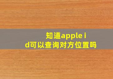 知道apple id可以查询对方位置吗