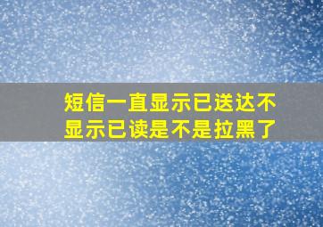 短信一直显示已送达不显示已读是不是拉黑了