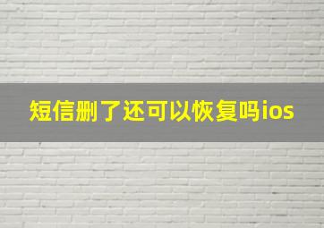 短信删了还可以恢复吗ios