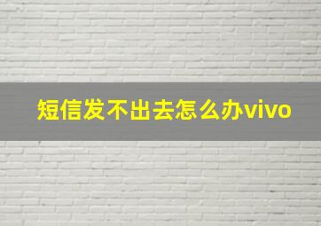 短信发不出去怎么办vivo