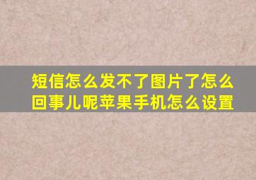 短信怎么发不了图片了怎么回事儿呢苹果手机怎么设置