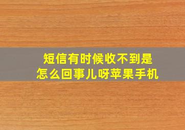 短信有时候收不到是怎么回事儿呀苹果手机