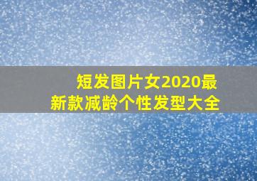 短发图片女2020最新款减龄个性发型大全