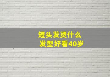 短头发烫什么发型好看40岁