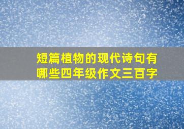 短篇植物的现代诗句有哪些四年级作文三百字