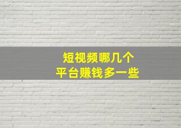 短视频哪几个平台赚钱多一些