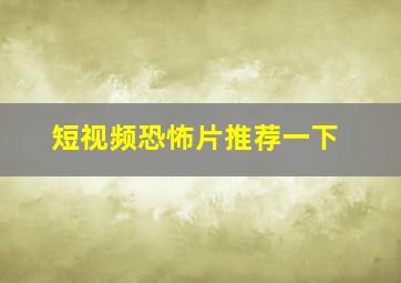 短视频恐怖片推荐一下