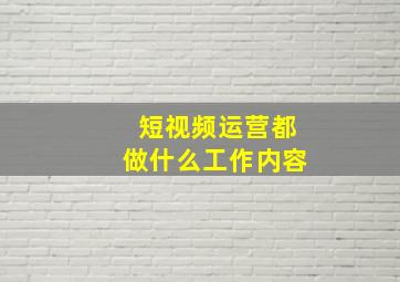 短视频运营都做什么工作内容