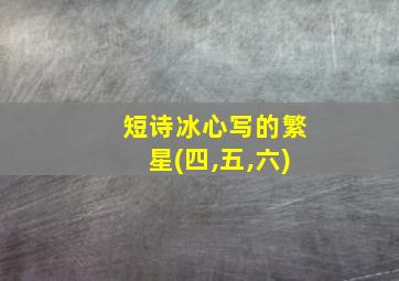 短诗冰心写的繁星(四,五,六)