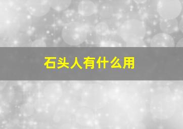 石头人有什么用