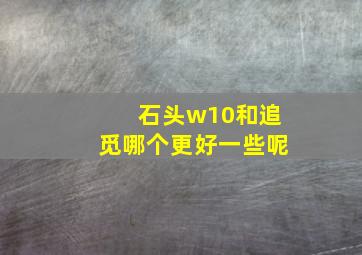 石头w10和追觅哪个更好一些呢