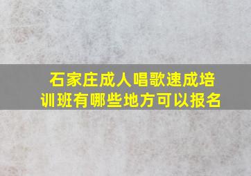 石家庄成人唱歌速成培训班有哪些地方可以报名