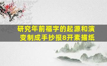 研究年前福字的起源和演变制成手抄报8开素描纸