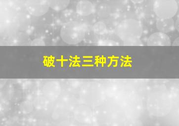 破十法三种方法