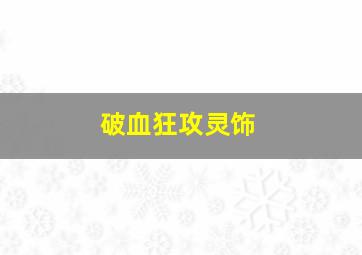 破血狂攻灵饰