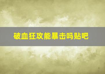 破血狂攻能暴击吗贴吧