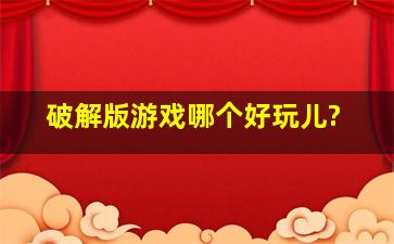 破解版游戏哪个好玩儿?