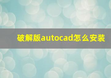 破解版autocad怎么安装