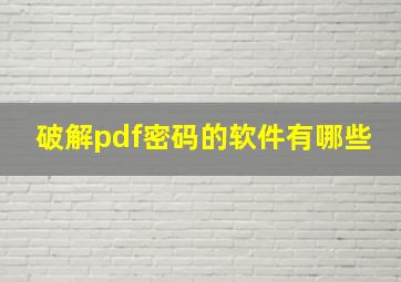 破解pdf密码的软件有哪些