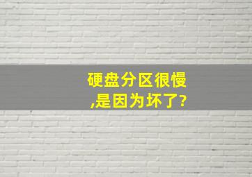 硬盘分区很慢,是因为坏了?