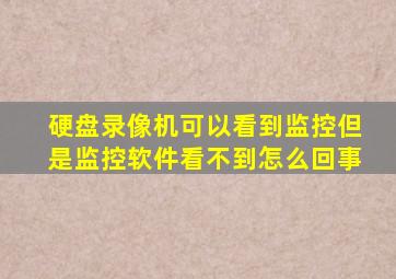 硬盘录像机可以看到监控但是监控软件看不到怎么回事