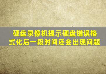 硬盘录像机提示硬盘错误格式化后一段时间还会出现问题