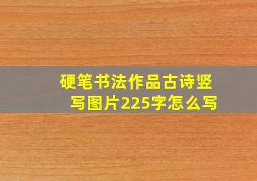 硬笔书法作品古诗竖写图片225字怎么写