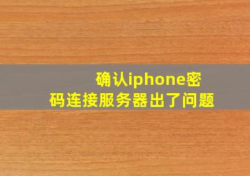 确认iphone密码连接服务器出了问题