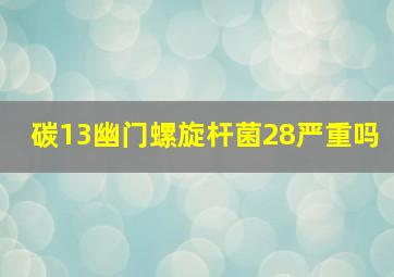 碳13幽门螺旋杆菌28严重吗