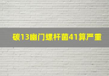 碳13幽门螺杆菌41算严重