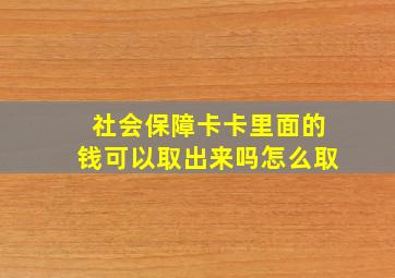 社会保障卡卡里面的钱可以取出来吗怎么取