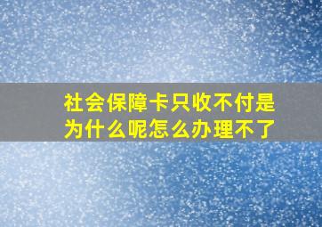 社会保障卡只收不付是为什么呢怎么办理不了