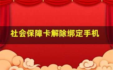 社会保障卡解除绑定手机