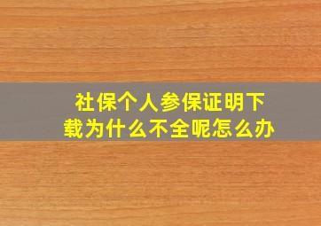 社保个人参保证明下载为什么不全呢怎么办