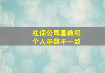 社保公司基数和个人基数不一致