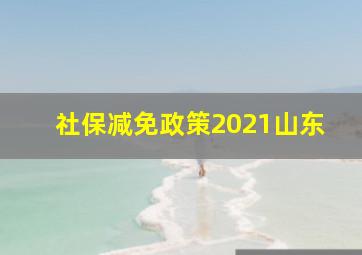 社保减免政策2021山东