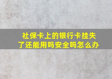 社保卡上的银行卡挂失了还能用吗安全吗怎么办