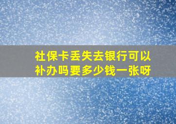 社保卡丢失去银行可以补办吗要多少钱一张呀