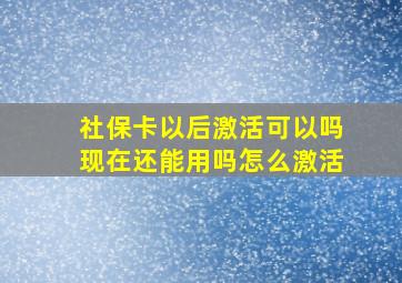 社保卡以后激活可以吗现在还能用吗怎么激活