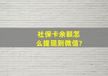 社保卡余额怎么提现到微信?