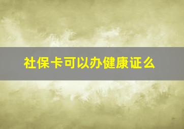 社保卡可以办健康证么