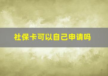 社保卡可以自己申请吗